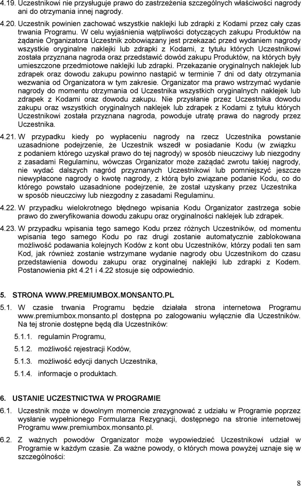 W celu wyjaśnienia wątpliwości dotyczących zakupu Produktów na żądanie Organizatora Uczestnik zobowiązany jest przekazać przed wydaniem nagrody wszystkie oryginalne naklejki lub zdrapki z Kodami, z