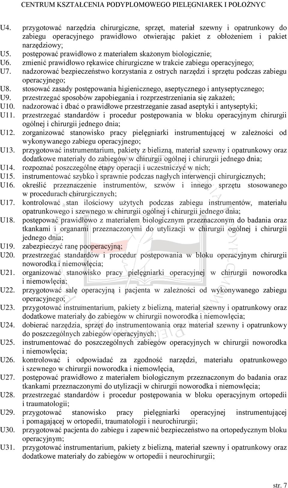 nadzorować bezpieczeństwo korzystania z ostrych narzędzi i sprzętu podczas zabiegu operacyjnego; U8. stosować zasady postępowania higienicznego, aseptycznego i antyseptycznego; U9.