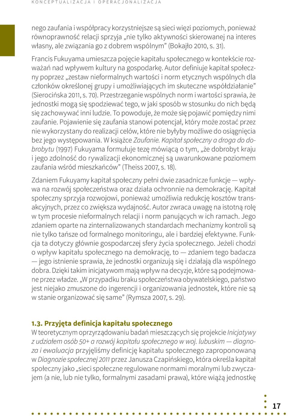 Autor definiuje kapitał społeczny poprzez zestaw nieformalnych wartości i norm etycznych wspólnych dla członków określonej grupy i umożliwiających im skuteczne współdziałanie (Sierocińska 2011, s.