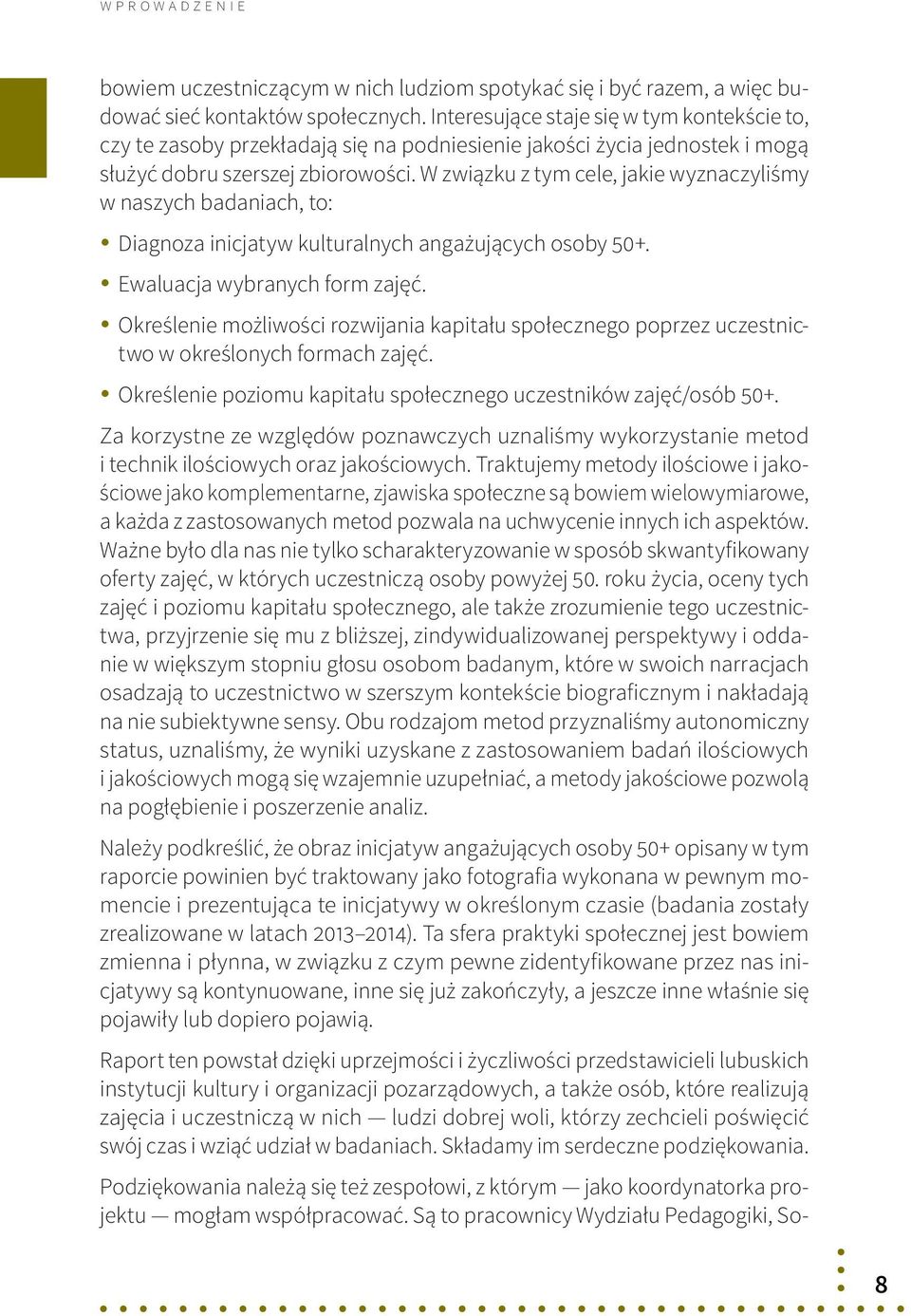 W związku z tym cele, jakie wyznaczyliśmy w naszych badaniach, to: y Diagnoza inicjatyw kulturalnych angażujących osoby 50+. y Ewaluacja wybranych form zajęć.