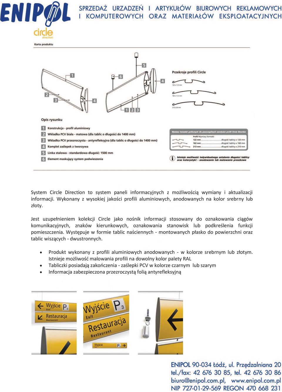 Występuje w formie tablic naściennych - montowanych płasko do powierzchni oraz tablic wiszących - dwustronnych. Produkt wykonany z profili aluminiowych anodowanych - w kolorze srebrnym lub złotym.