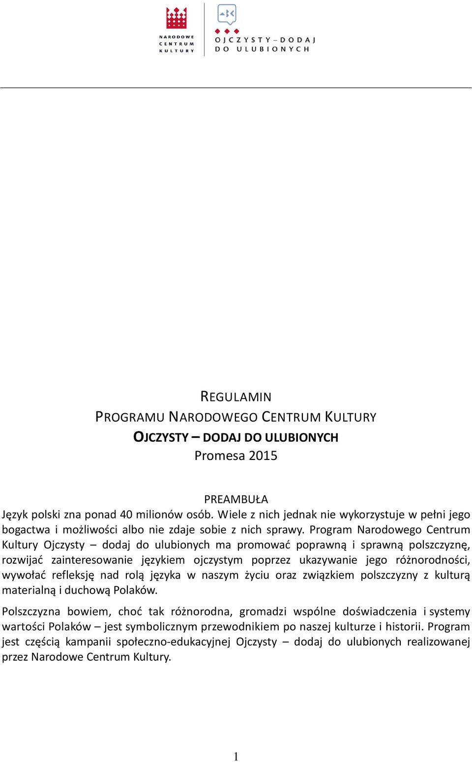 Program Narodowego Centrum Kultury Ojczysty dodaj do ulubionych ma promować poprawną i sprawną polszczyznę, rozwijać zainteresowanie językiem ojczystym poprzez ukazywanie jego różnorodności, wywołać