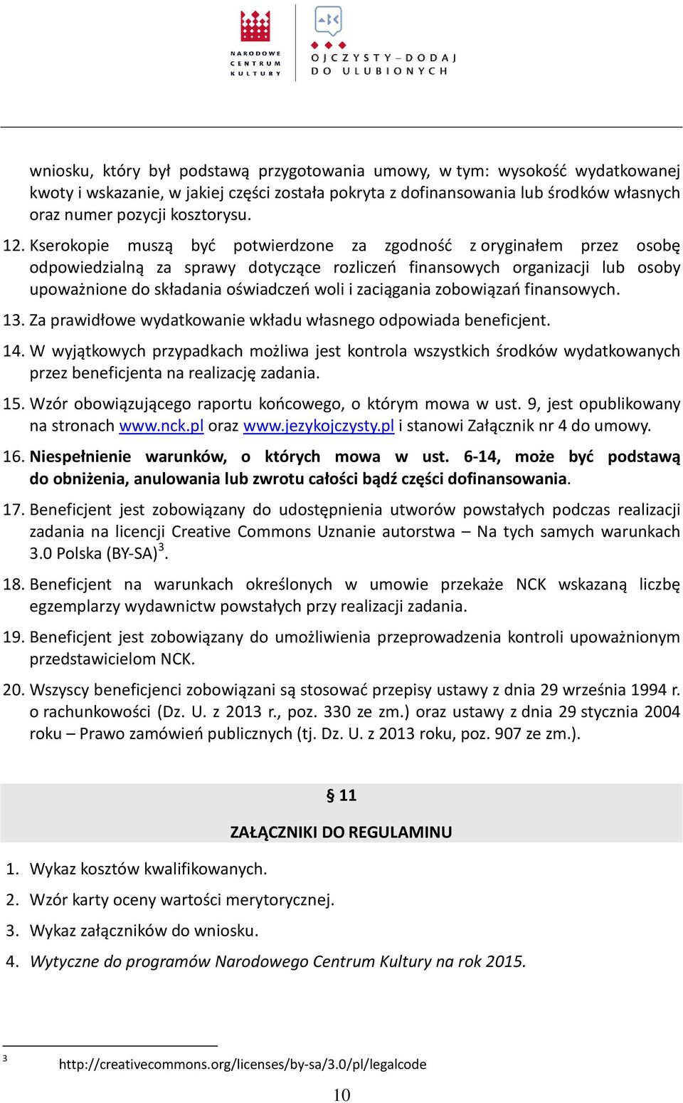 zaciągania zobowiązań finansowych. 13. Za prawidłowe wydatkowanie wkładu własnego odpowiada beneficjent. 14.