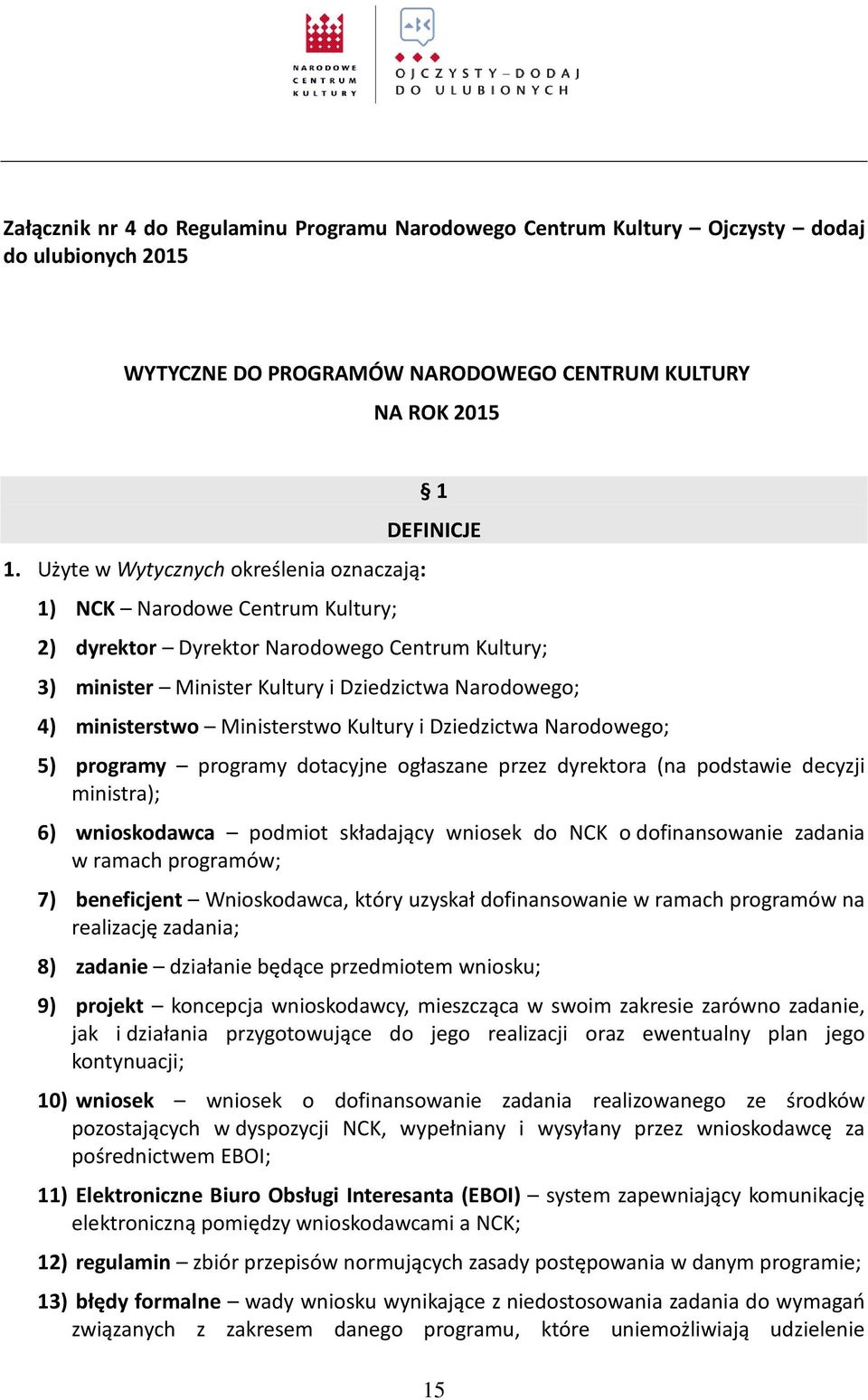 ministerstwo Ministerstwo Kultury i Dziedzictwa Narodowego; 5) programy programy dotacyjne ogłaszane przez dyrektora (na podstawie decyzji ministra); 6) wnioskodawca podmiot składający wniosek do NCK