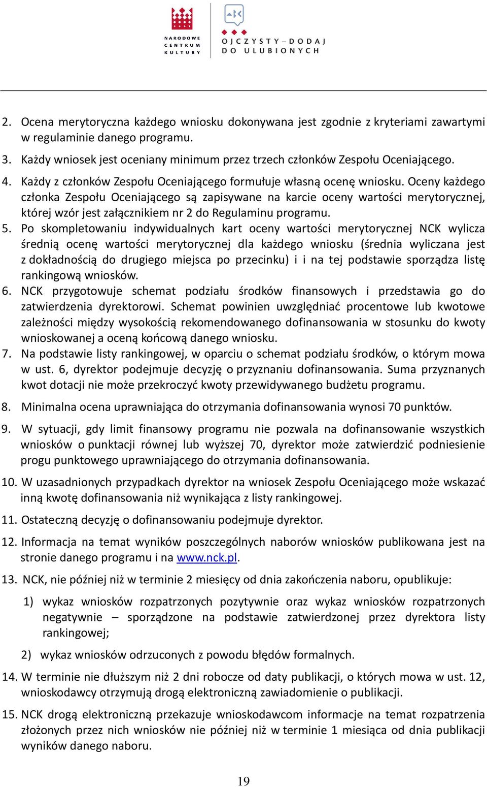 Oceny każdego członka Zespołu Oceniającego są zapisywane na karcie oceny wartości merytorycznej, której wzór jest załącznikiem nr 2 do Regulaminu programu. 5.