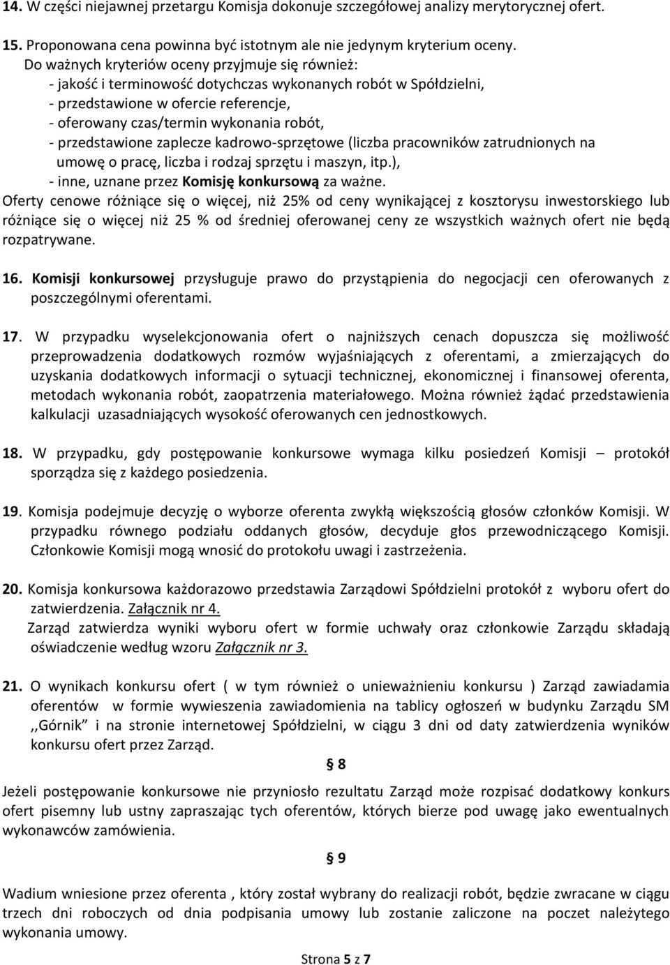 przedstawione zaplecze kadrowo-sprzętowe (liczba pracowników zatrudnionych na umowę o pracę, liczba i rodzaj sprzętu i maszyn, itp.), - inne, uznane przez Komisję konkursową za ważne.