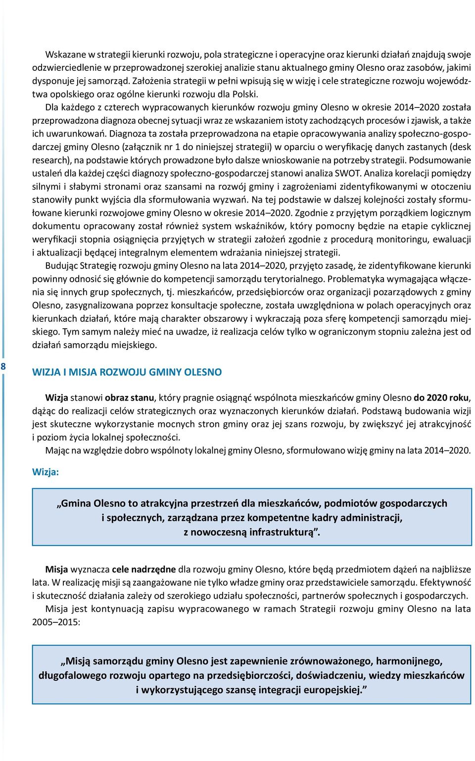 Dla każdego z czterech wypracowanych kierunków rozwoju gminy Olesno w okresie 2014 2020 została przeprowadzona diagnoza obecnej sytuacji wraz ze wskazaniem istoty zachodzących procesów i zjawisk, a