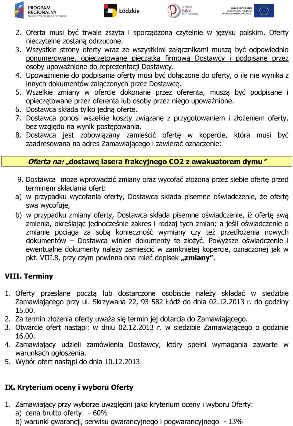 Upoważnienie do podpisania oferty musi być dołączone do oferty, o ile nie wynika z innych dokumentów załączonych przez Dostawcę. 5.