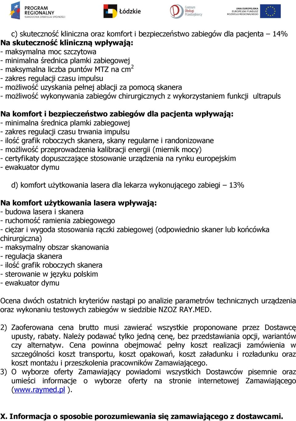 komfort i bezpieczeństwo zabiegów dla pacjenta wpływają: - minimalna średnica plamki zabiegowej - zakres regulacji czasu trwania impulsu - ilość grafik roboczych skanera, skany regularne i