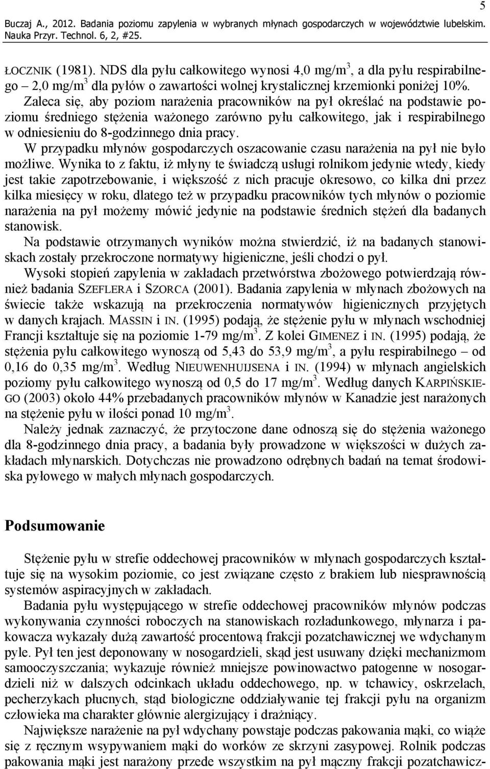 Zaleca się, aby poziom narażenia pracowników na pył określać na podstawie poziomu średniego stężenia ważonego zarówno pyłu całkowitego, jak i respirabilnego w odniesieniu do 8-godzinnego dnia pracy.