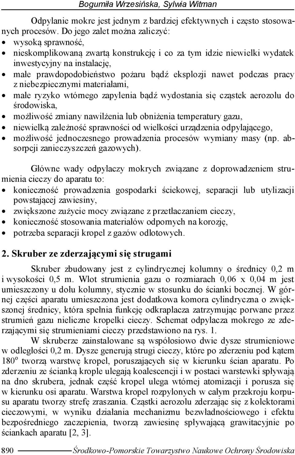 podczas pracy z niebezpiecznymi materiałami, małe ryzyko wtórnego zapylenia bądź wydostania się cząstek aerozolu do środowiska, możliwość zmiany nawilżenia lub obniżenia temperatury gazu, niewielką