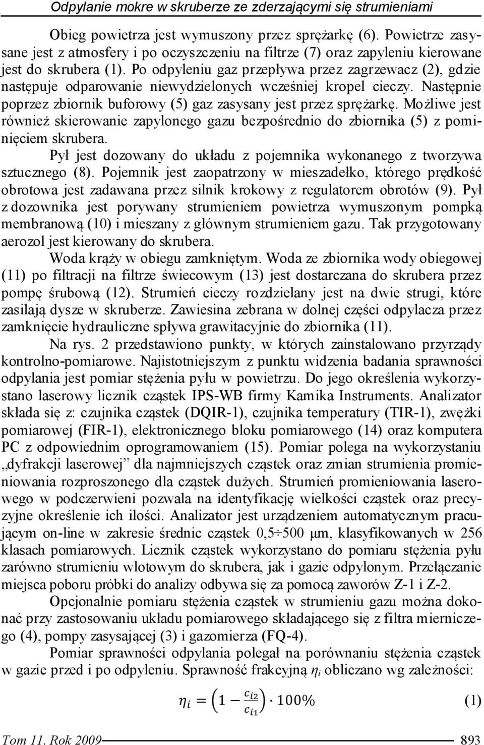 Po odpyleniu gaz przepływa przez zagrzewacz (2), gdzie następuje odparowanie niewydzielonych wcześniej kropel cieczy. Następnie poprzez zbiornik buforowy (5) gaz zasysany jest przez sprężarkę.