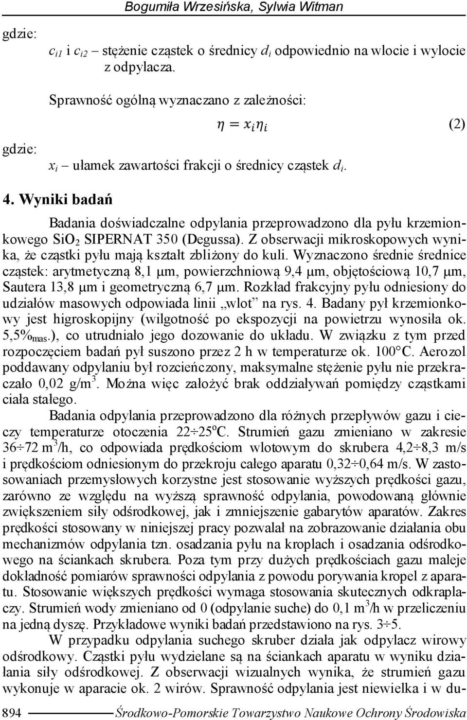 Wyniki badań Badania doświadczalne odpylania przeprowadzono dla pyłu krzemionkowego SiO 2 SIPERNAT 350 (Degussa). Z obserwacji mikroskopowych wynika, że cząstki pyłu mają kształt zbliżony do kuli.