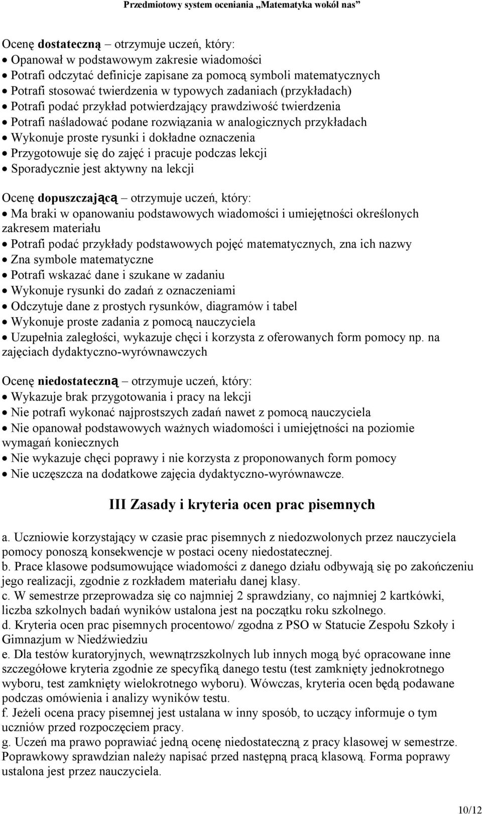 Przygotowuje się do zajęć i pracuje podczas lekcji Sporadycznie jest aktywny na lekcji Ocenę dopuszczającą otrzymuje uczeń, który: Ma braki w opanowaniu podstawowych wiadomości i umiejętności