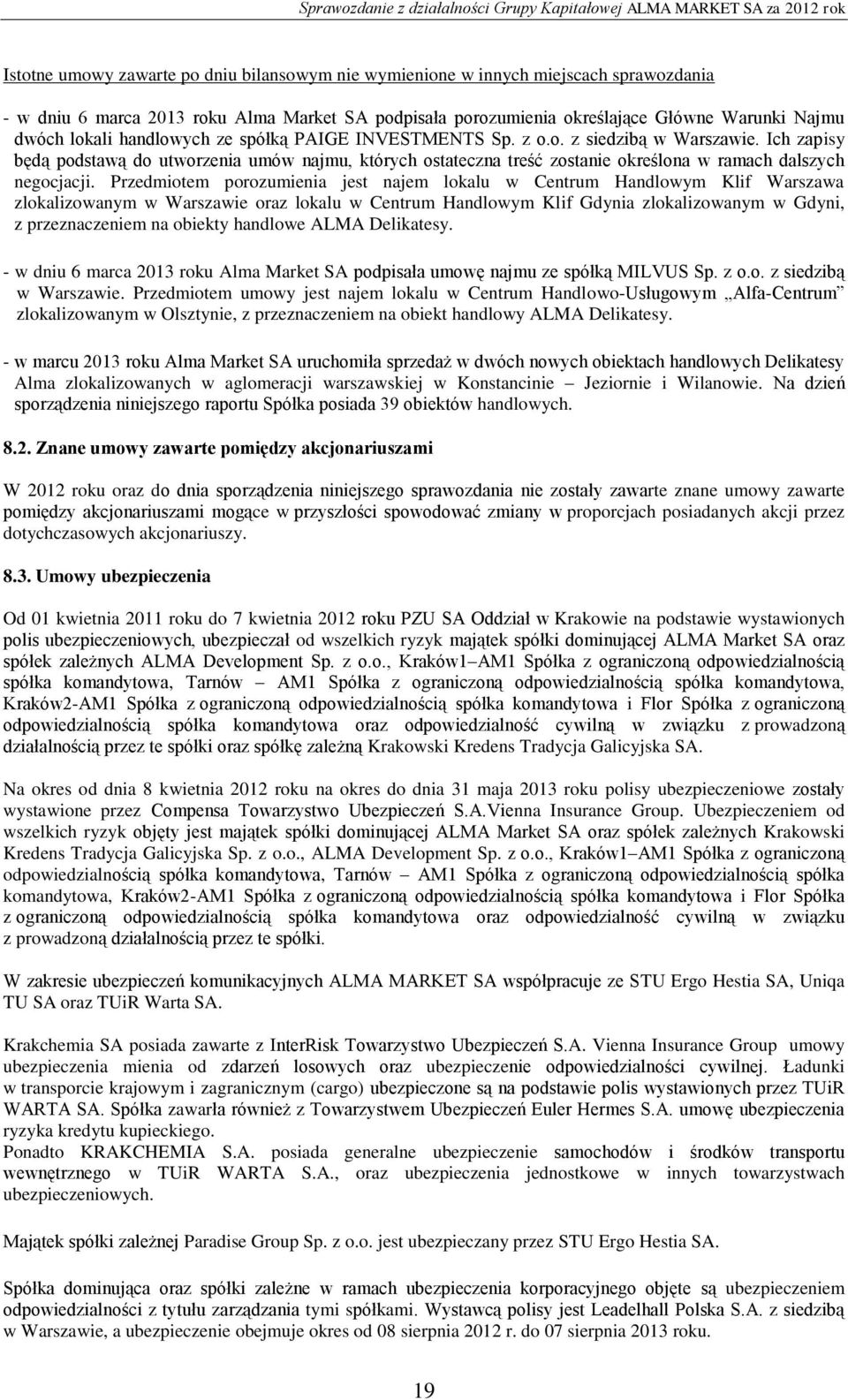 Przedmiotem porozumienia jest najem lokalu w Centrum Handlowym Klif Warszawa zlokalizowanym w Warszawie oraz lokalu w Centrum Handlowym Klif Gdynia zlokalizowanym w Gdyni, z przeznaczeniem na obiekty