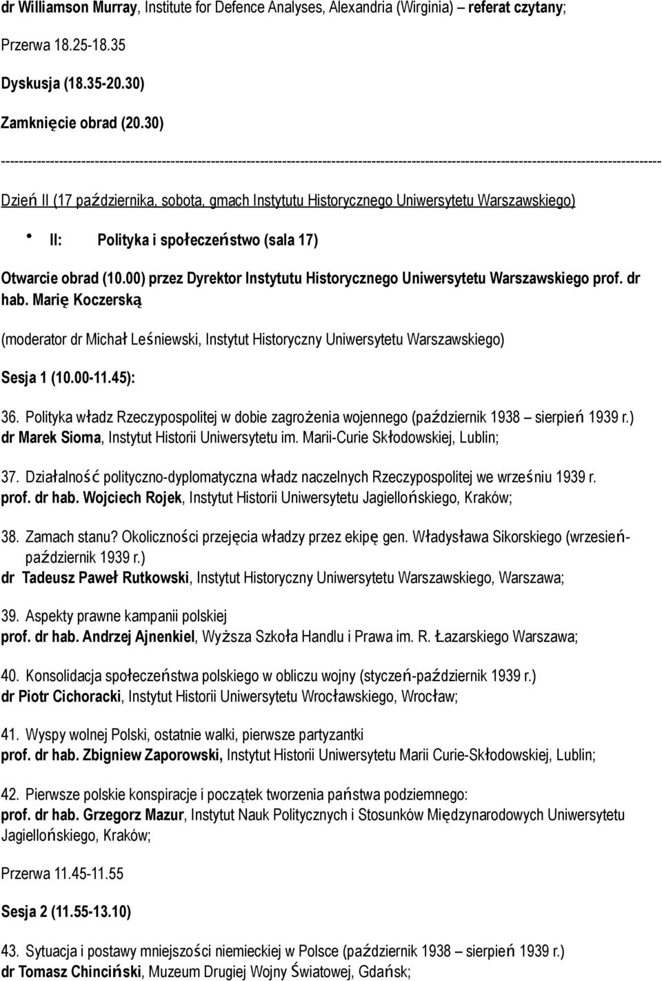 Instytutu Historycznego Uniwersytetu Warszawskiego) II: Polityka i społeczeństwo (sala 17) Otwarcie obrad (10.00) przez Dyrektor Instytutu Historycznego Uniwersytetu Warszawskiego prof. dr hab.