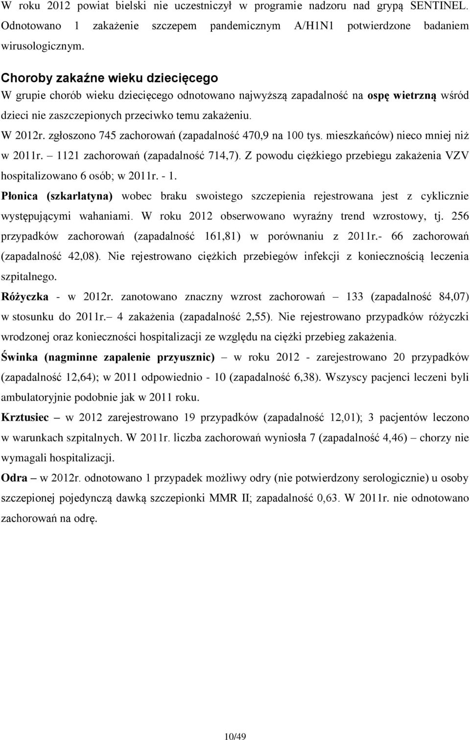 zgłoszono 745 zachorowań (zapadalność 470,9 na 100 tys. mieszkańców) nieco mniej niż w 2011r. 1121 zachorowań (zapadalność 714,7).