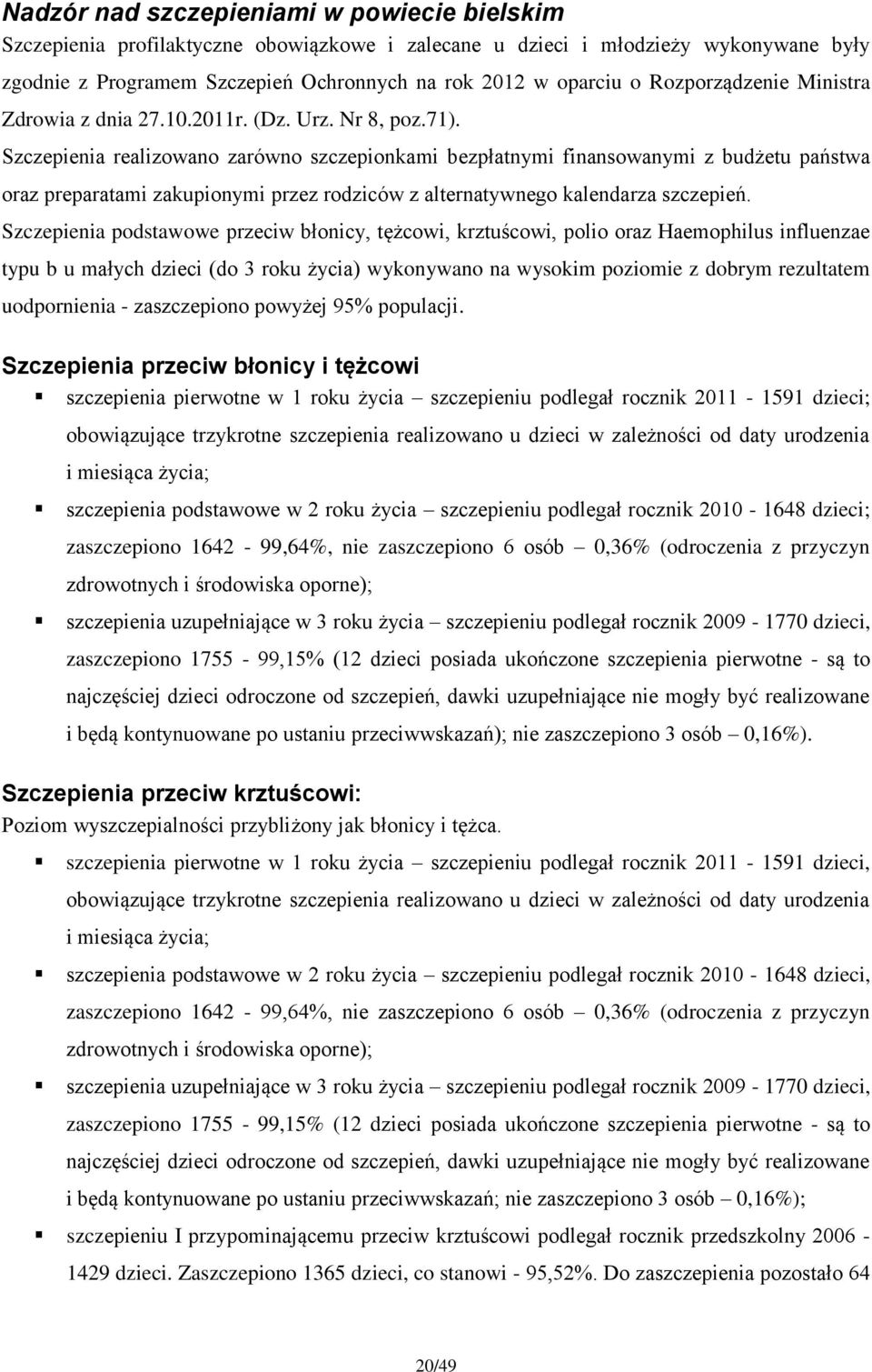 Szczepienia realizowano zarówno szczepionkami bezpłatnymi finansowanymi z budżetu państwa oraz preparatami zakupionymi przez rodziców z alternatywnego kalendarza szczepień.