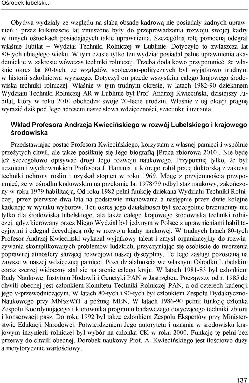 takie uprawnienia. Szczególną rolę pomocną odegrał właśnie Jubilat Wydział Techniki Rolniczej w Lublinie. Dotyczyło to zwłaszcza lat 80-tych ubiegłego wieku.