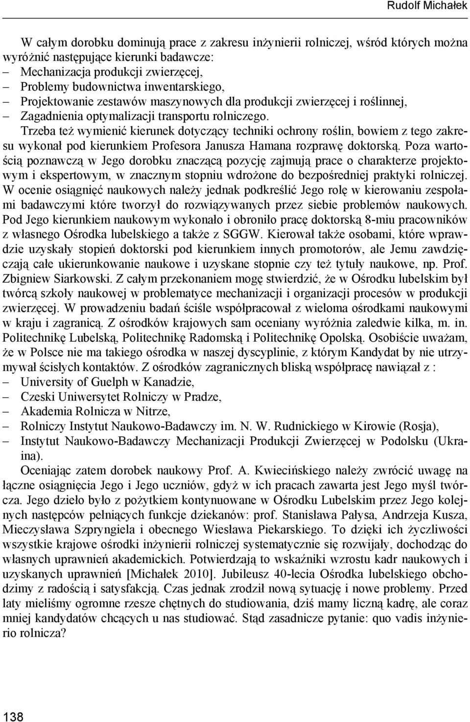 Trzeba też wymienić kierunek dotyczący techniki ochrony roślin, bowiem z tego zakresu wykonał pod kierunkiem Profesora Janusza Hamana rozprawę doktorską.