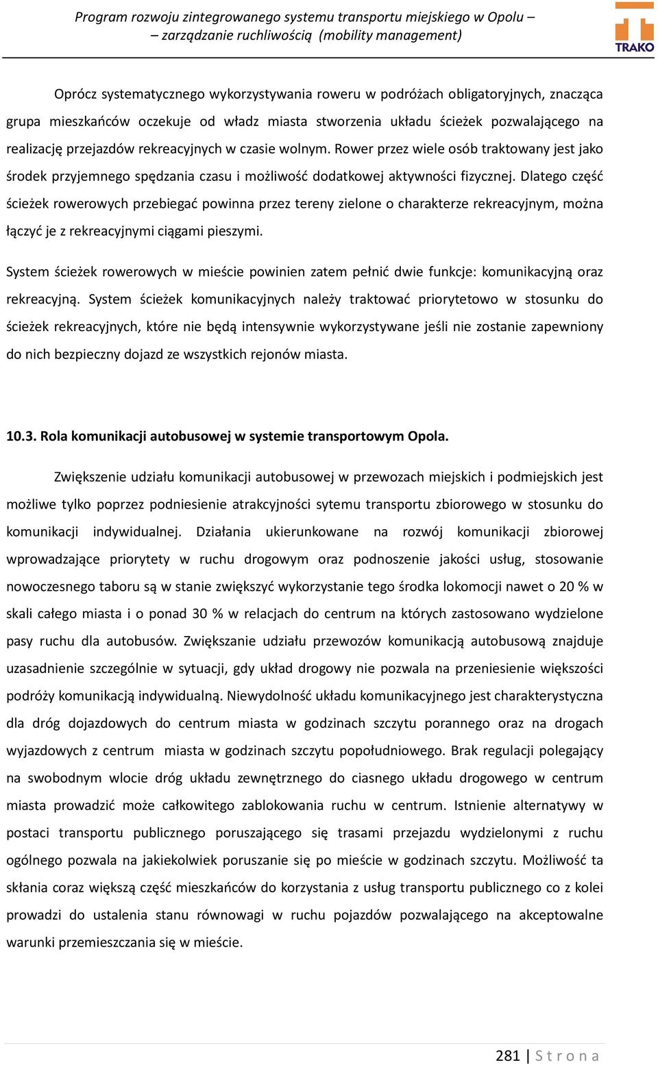 Dlatego część ścieżek rowerowych przebiegać powinna przez tereny zielone o charakterze rekreacyjnym, można łączyć je z rekreacyjnymi ciągami pieszymi.