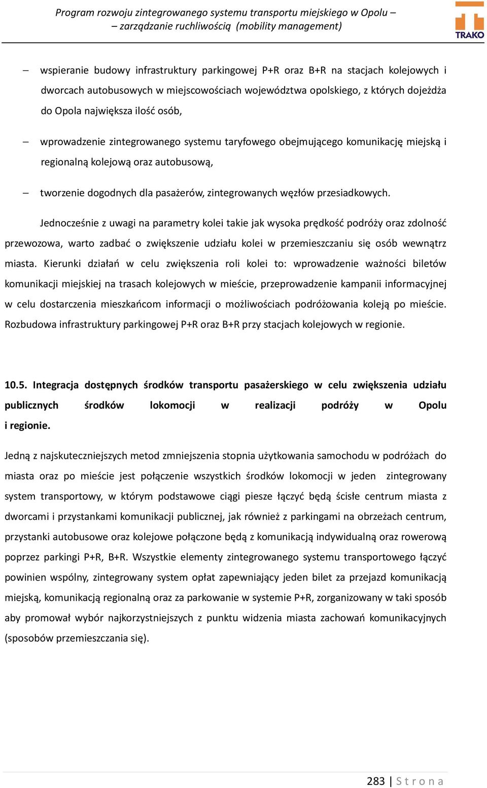 Jednocześnie z uwagi na parametry kolei takie jak wysoka prędkość podróży oraz zdolność przewozowa, warto zadbać o zwiększenie udziału kolei w przemieszczaniu się osób wewnątrz miasta.