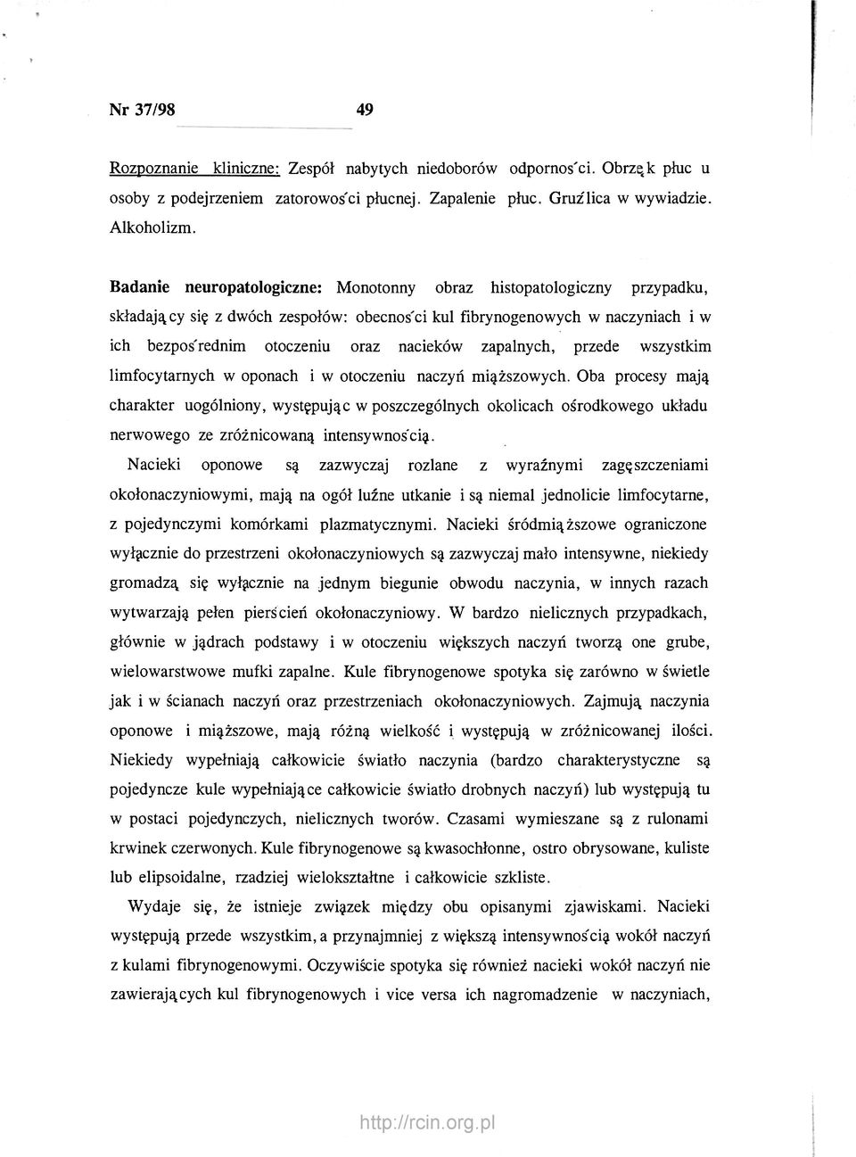 zapalnych, przede wszystkim limfocytarnych w oponach i w otoczeniu naczyń miąższowych.