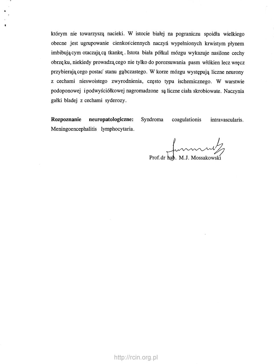Istota biała półkul mózgu wykazuje nasilone cechy obrzęku, niekiedy prowadzącego nie tylko do porozsuwania pasm włókien lecz wręcz przybierającego postać stanu gąbczastego.