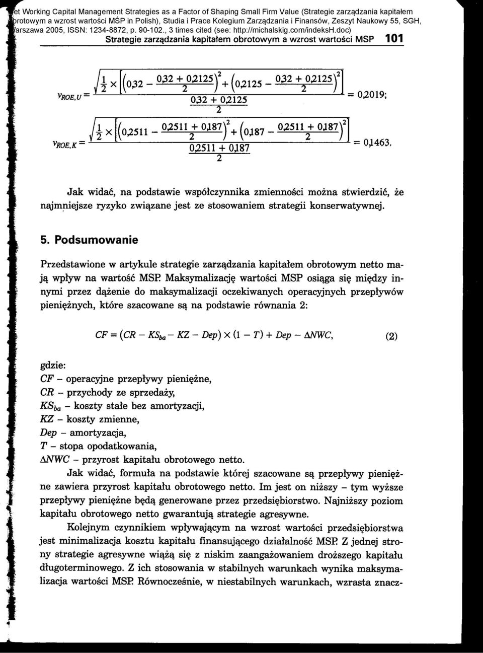 !pm)] vroek= 0511 + 0187 = 01463 Jak widac na podsawie wsp6lczynnika zmiennosci mozna swiedzic ze najmejsze yzyko zwi\;zane jes ze sosowaniem saegii konsewaywnej 5 Podsumowanie Pzedsawione w aykule