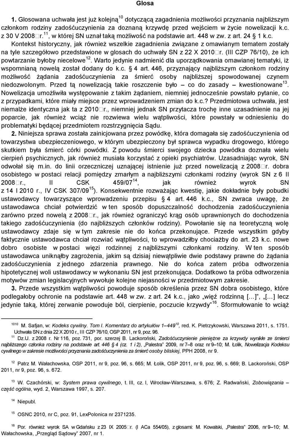 Kontekst historyczny, jak również wszelkie zagadnienia związane z omawianym tematem zostały na tyle szczegółowo przedstawione w glosach do uchwały SN z 22 X 2010 r.