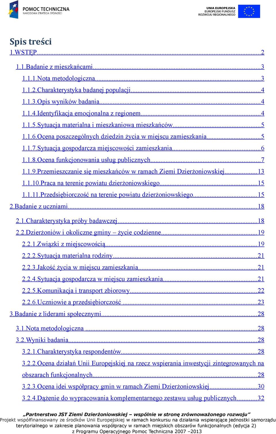 Ocena funkcjonowania usług publicznych... 7 1.1.9.Przemieszczanie się mieszkańców w ramach Ziemi Dzierżoniowskiej... 13 1.1.10.Praca na terenie powiatu dzierżoniowskiego... 15 1.1.11.