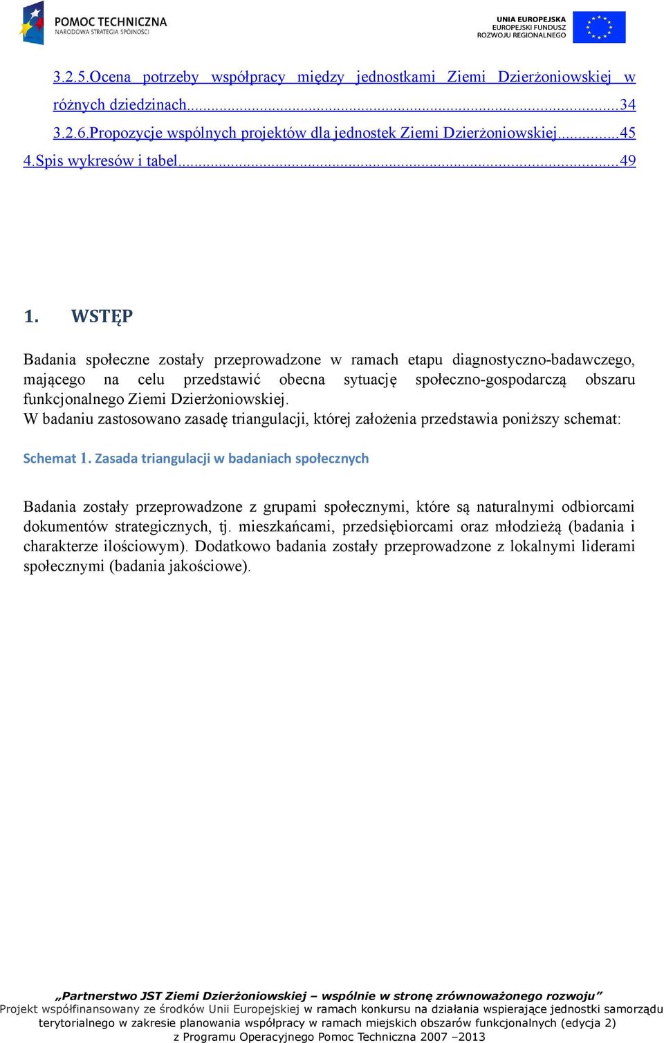 WSTĘP Badania społeczne zostały przeprowadzone w ramach etapu diagnostyczno-badawczego, mającego na celu przedstawić obecna sytuację społeczno-gospodarczą obszaru funkcjonalnego Ziemi