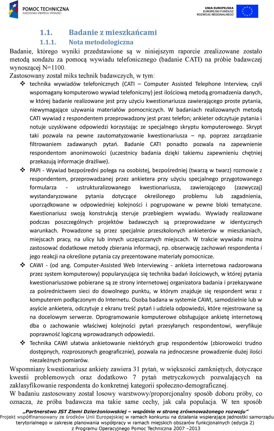 Zastosowany został miks technik badawczych, w tym: technika wywiadów telefonicznych (CATI Computer Assisted Telephone Interview, czyli wspomagany komputerowo wywiad telefoniczny) jest ilościową