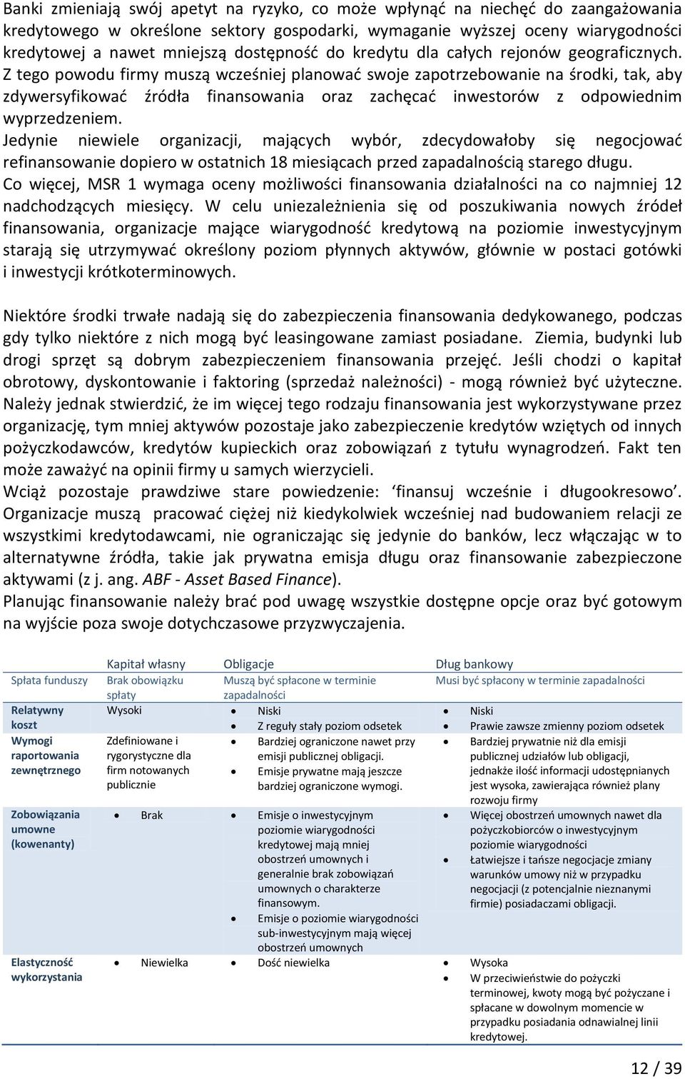 Z tego powodu firmy muszą wcześniej planować swoje zapotrzebowanie na środki, tak, aby zdywersyfikować źródła finansowania oraz zachęcać inwestorów z odpowiednim wyprzedzeniem.