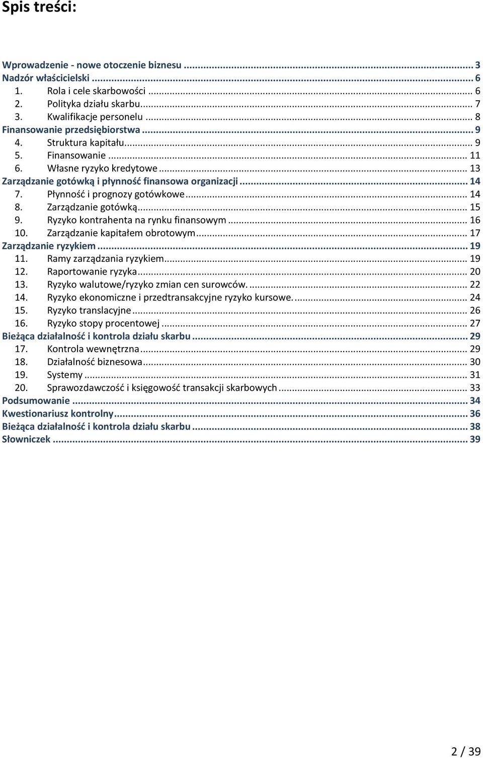Płynność i prognozy gotówkowe... 14 8. Zarządzanie gotówką... 15 9. Ryzyko kontrahenta na rynku finansowym... 16 10. Zarządzanie kapitałem obrotowym... 17 Zarządzanie ryzykiem... 19 11.