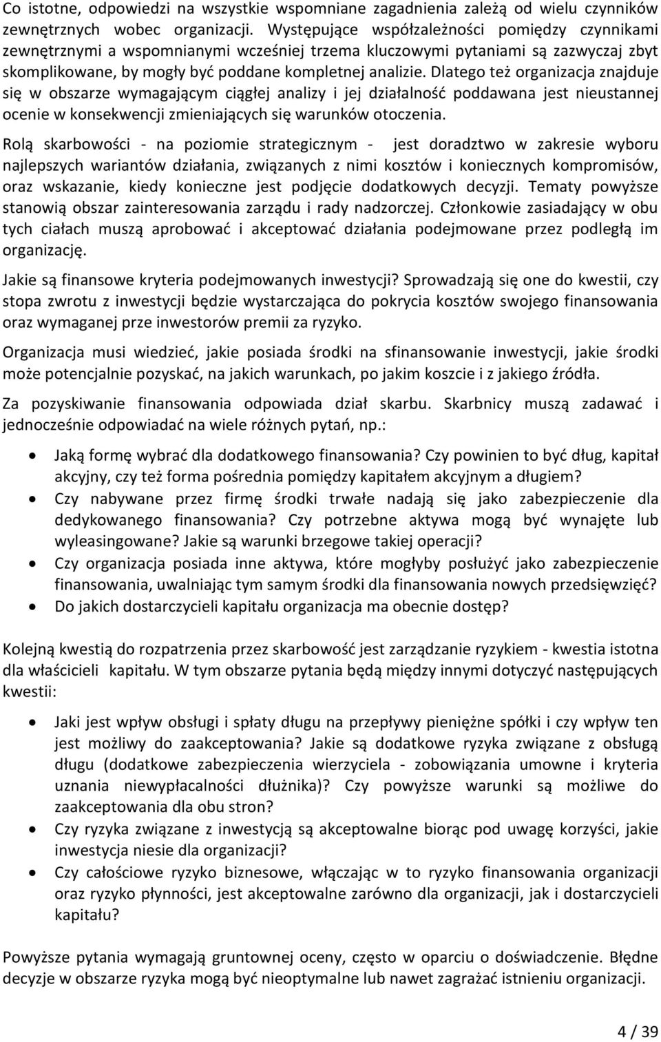 Dlatego też organizacja znajduje się w obszarze wymagającym ciągłej analizy i jej działalność poddawana jest nieustannej ocenie w konsekwencji zmieniających się warunków otoczenia.