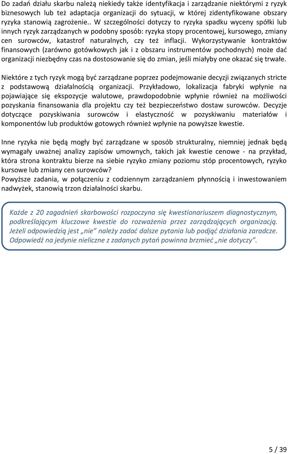 . W szczególności dotyczy to ryzyka spadku wyceny spółki lub innych ryzyk zarządzanych w podobny sposób: ryzyka stopy procentowej, kursowego, zmiany cen surowców, katastrof naturalnych, czy też