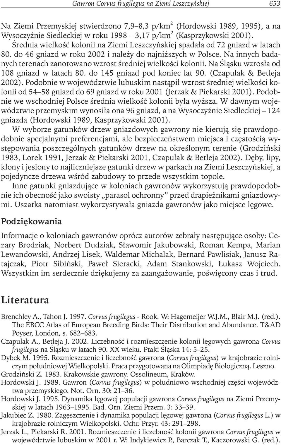 Na innych badanych terenach zanotowano wzrost średniej wielkości kolonii. Na Śląsku wzrosła od 108 gniazd w latach 80. do 145 gniazd pod koniec lat 90. (Czapulak & Betleja 2002).