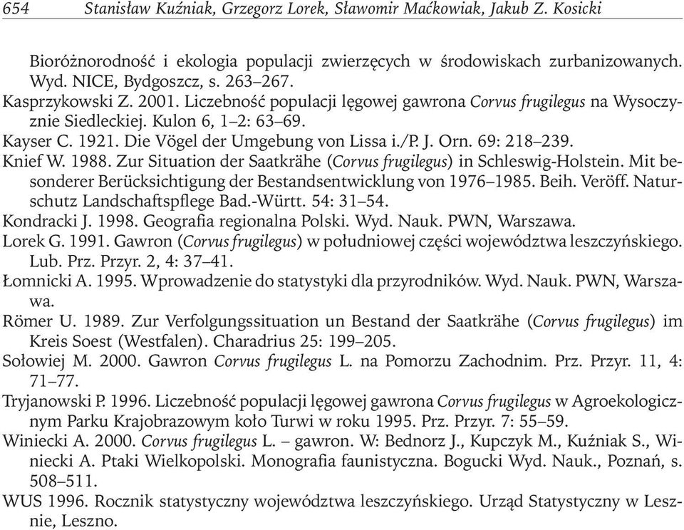 69: 218 239. Knief W. 1988. Zur Situation der Saatkrähe (Corvus frugilegus) in Schleswig-Holstein. Mit besonderer Berücksichtigung der Bestandsentwicklung von 1976 1985. Beih. Veröff.