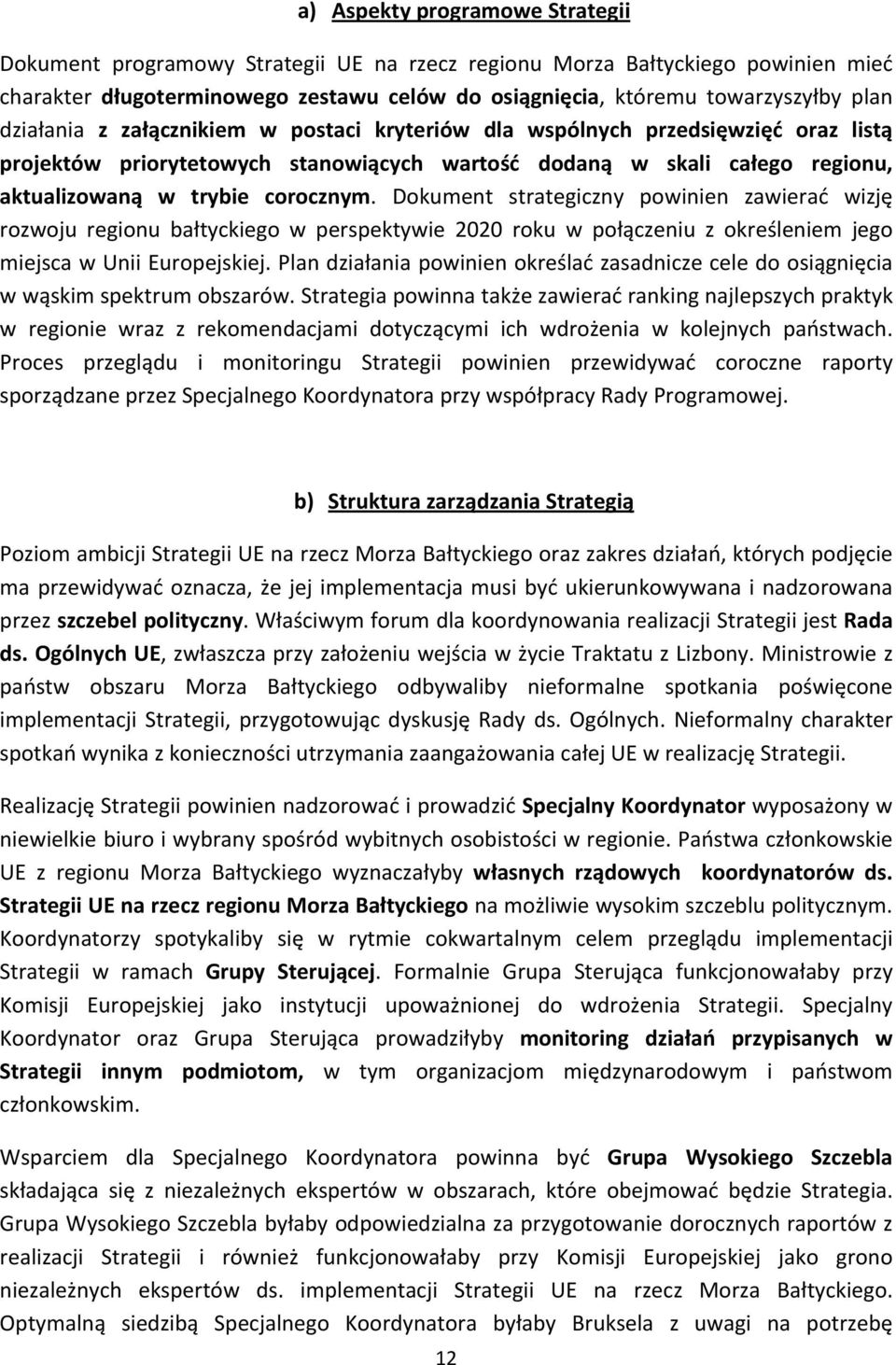 Dokument strategiczny powinien zawierać wizję rozwoju regionu bałtyckiego w perspektywie 2020 roku w połączeniu z określeniem jego miejsca w Unii Europejskiej.