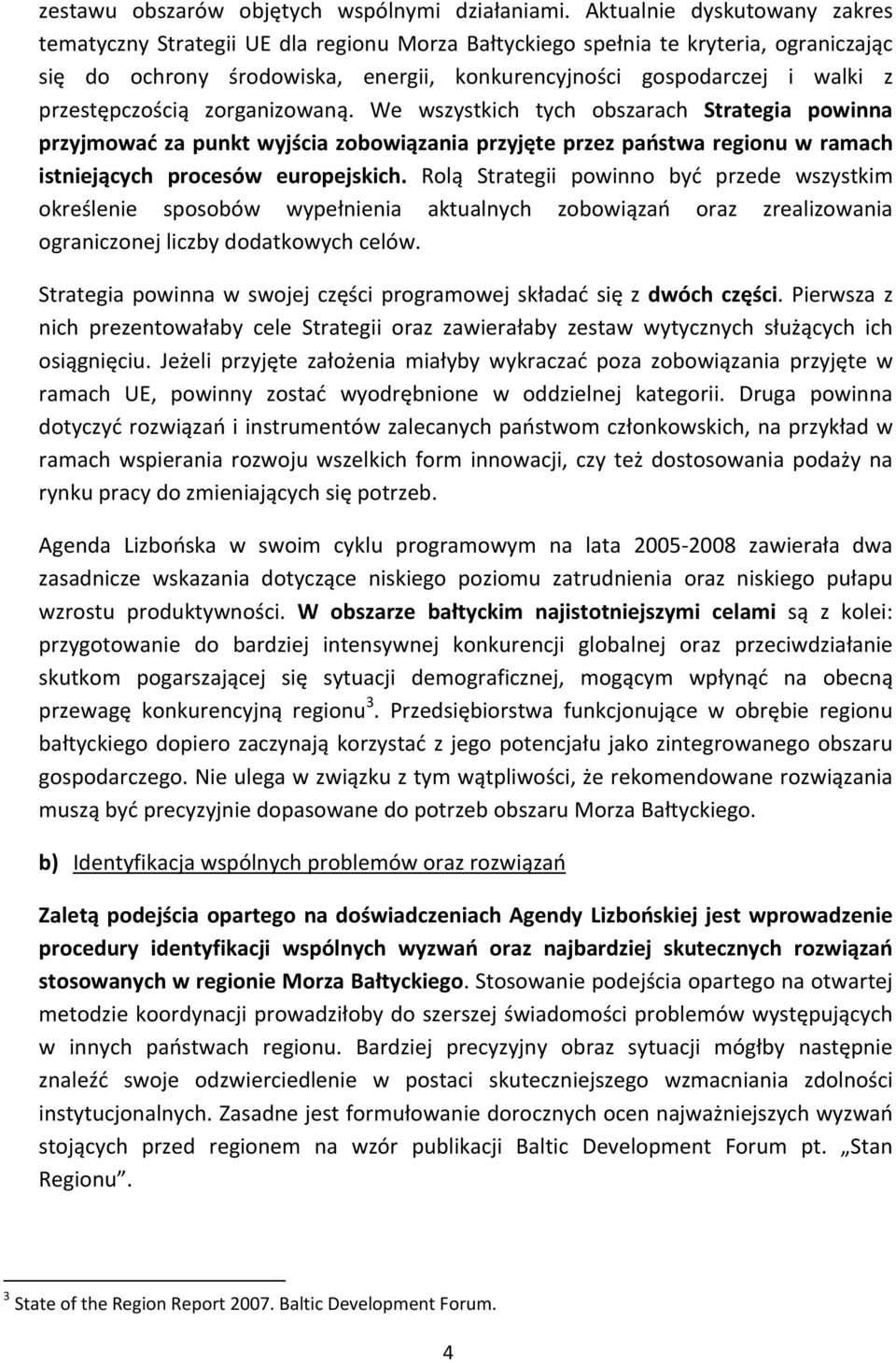 przestępczością zorganizowaną. We wszystkich tych obszarach Strategia powinna przyjmować za punkt wyjścia zobowiązania przyjęte przez państwa regionu w ramach istniejących procesów europejskich.