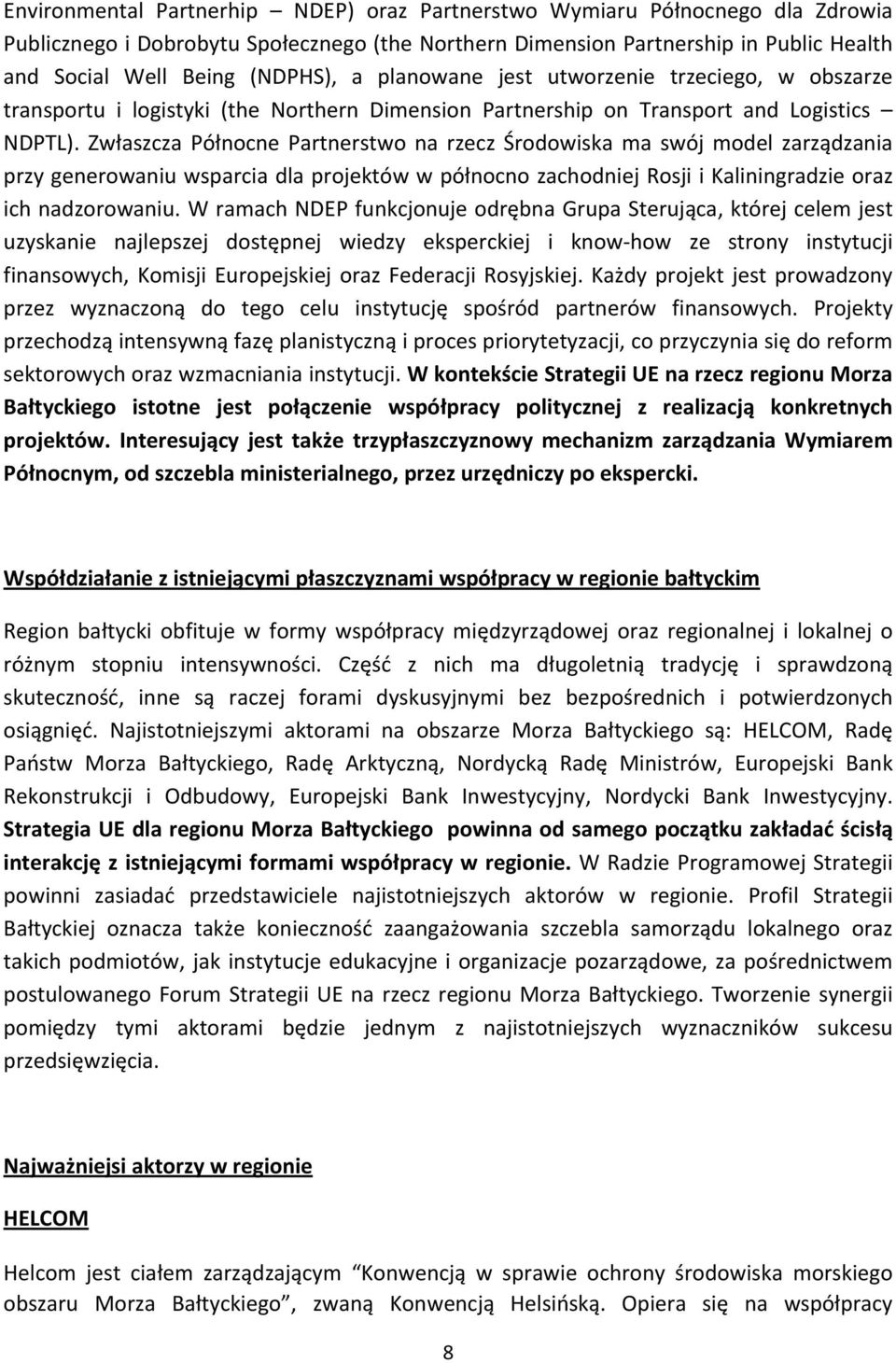 Zwłaszcza Północne Partnerstwo na rzecz Środowiska ma swój model zarządzania przy generowaniu wsparcia dla projektów w północno zachodniej Rosji i Kaliningradzie oraz ich nadzorowaniu.