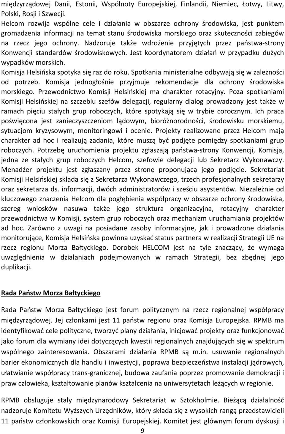 Nadzoruje także wdrożenie przyjętych przez państwa strony Konwencji standardów środowiskowych. Jest koordynatorem działań w przypadku dużych wypadków morskich.