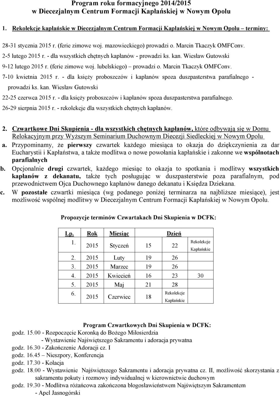 - dla wszystkich chętnych kapłanów - prowadzi ks. kan. Wiesław Gutowski 9-12 lutego 2015 r. (ferie zimowe woj. lubelskiego) prowadzi o. Marcin Tkaczyk OMFConv. 7-10 kwietnia 2015 r.