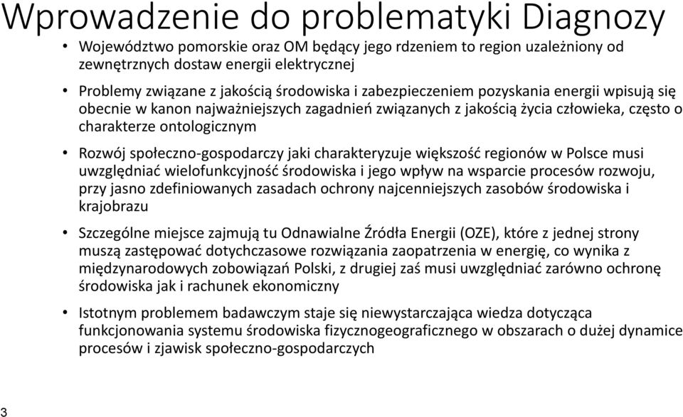 charakteryzuje większość regionów w Polsce musi uwzględniać wielofunkcyjność środowiska i jego wpływ na wsparcie procesów rozwoju, przy jasno zdefiniowanych zasadach ochrony najcenniejszych zasobów