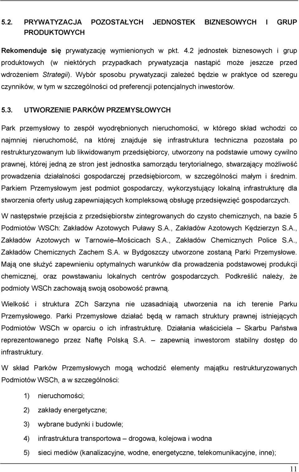 Wybór sposobu prywatyzacji zależeć będzie w praktyce od szeregu czynników, w tym w szczególności od preferencji potencjalnych inwestorów. 5.3.