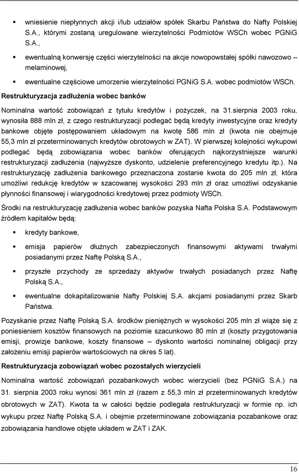 , ewentualną konwersję części wierzytelności na akcje nowopowstałej spółki nawozowo melaminowej, ewentualne częściowe umorzenie wierzytelności PGNiG S.A. wobec podmiotów WSCh.