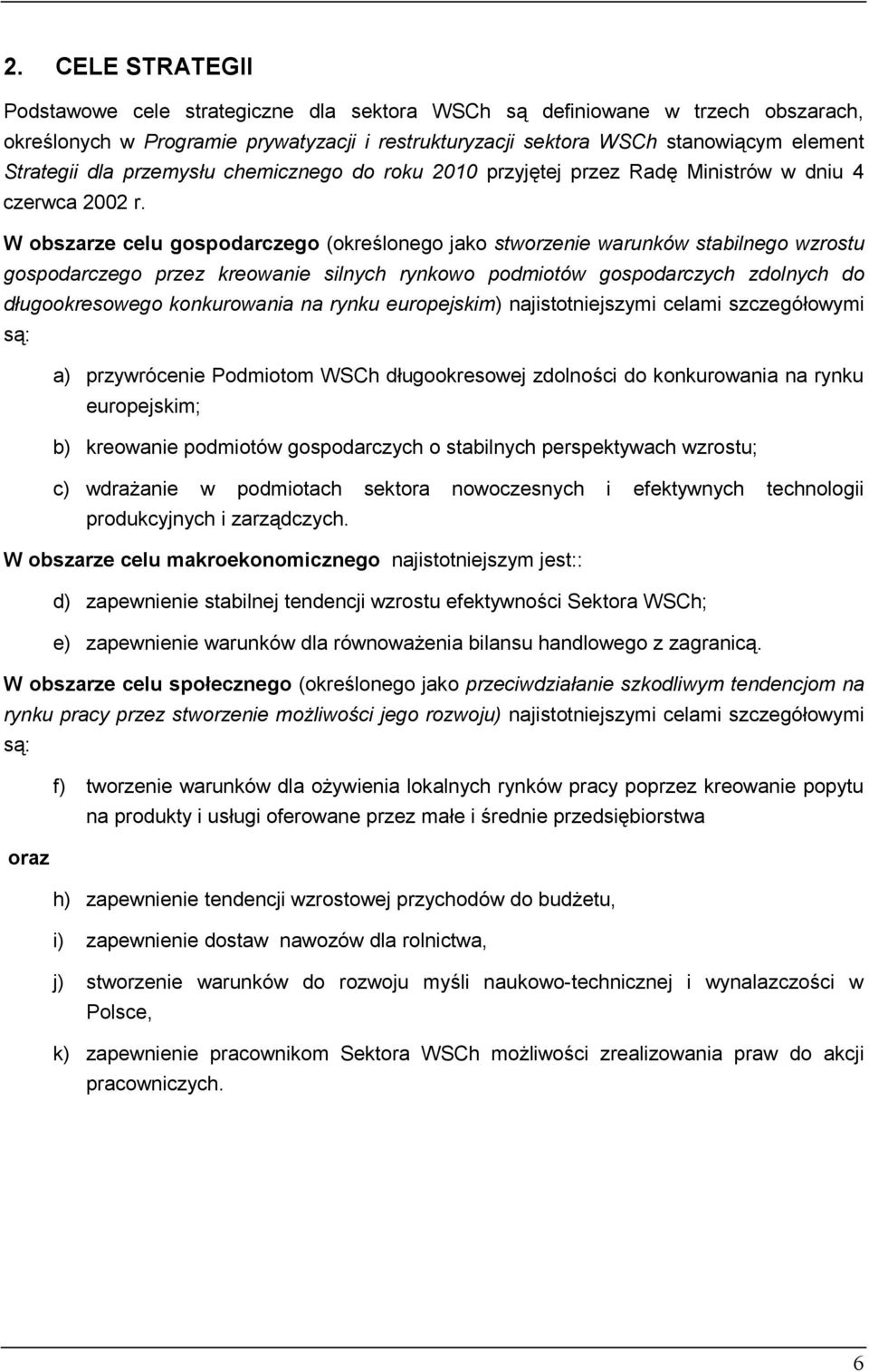 W obszarze celu gospodarczego (określonego jako stworzenie warunków stabilnego wzrostu gospodarczego przez kreowanie silnych rynkowo podmiotów gospodarczych zdolnych do długookresowego konkurowania