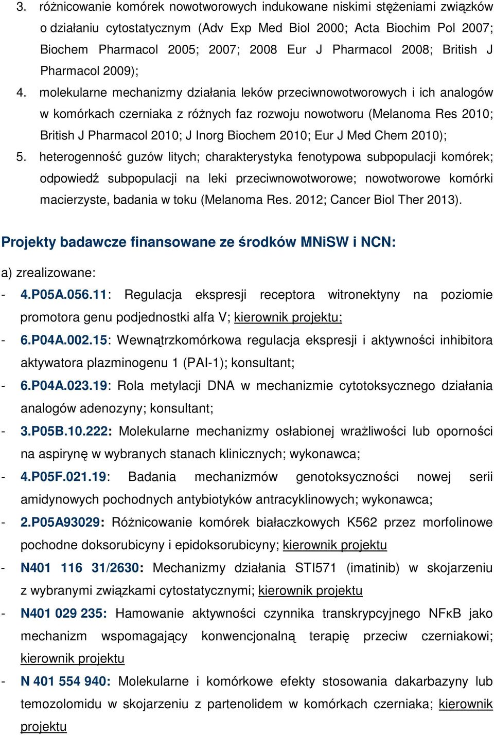 molekularne mechanizmy działania leków przeciwnowotworowych i ich analogów w komórkach czerniaka z różnych faz rozwoju nowotworu (Melanoma Res 2010; British J Pharmacol 2010; J Inorg Biochem 2010;