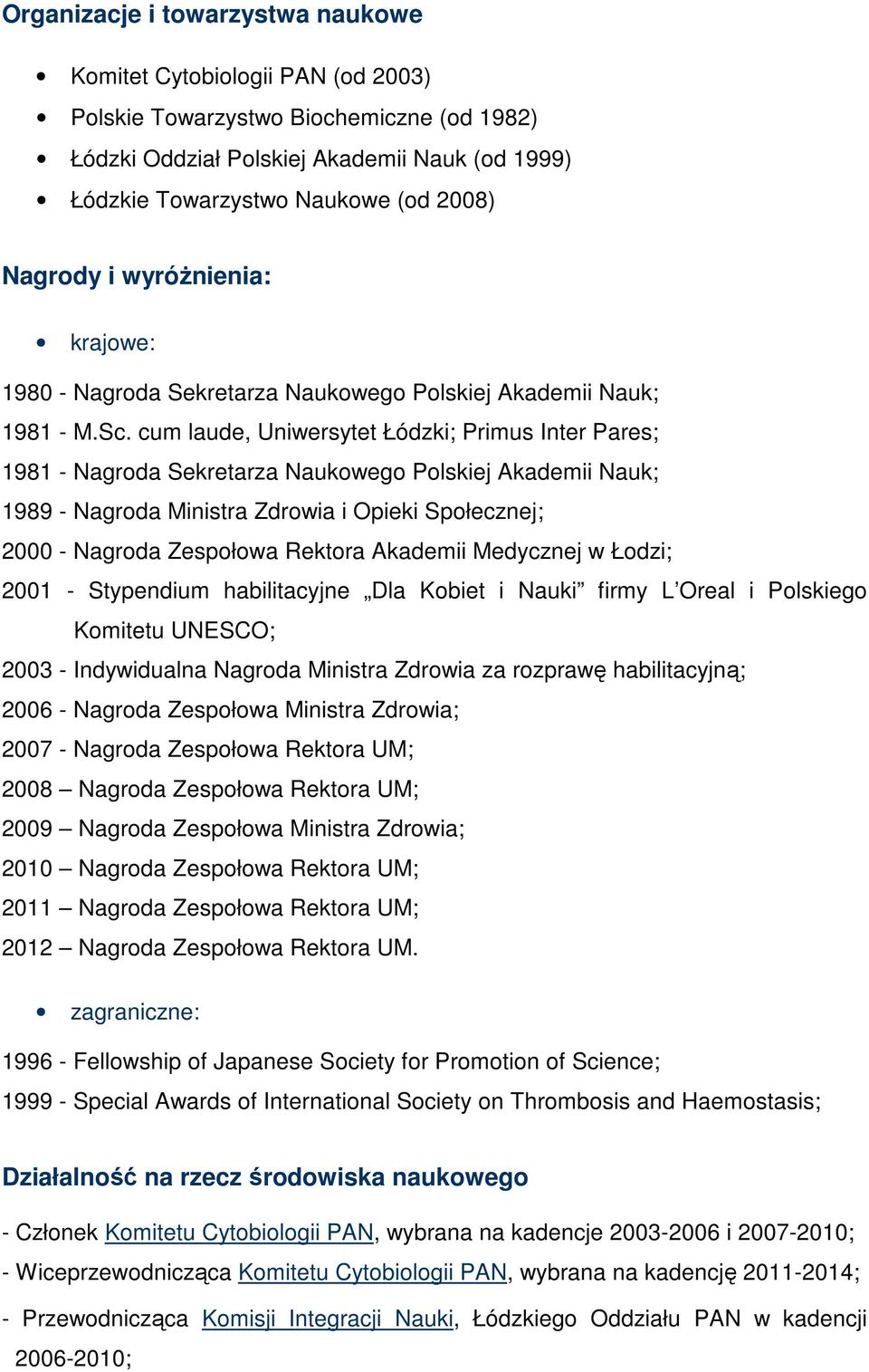 cum laude, Uniwersytet Łódzki; Primus Inter Pares; 1981 - Nagroda Sekretarza Naukowego Polskiej Akademii Nauk; 1989 - Nagroda Ministra Zdrowia i Opieki Społecznej; 2000 - Nagroda Zespołowa Rektora